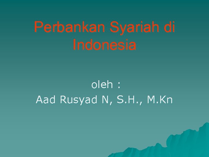 Perbankan Syariah di Indonesia oleh : Aad Rusyad N, S. H. , M. Kn