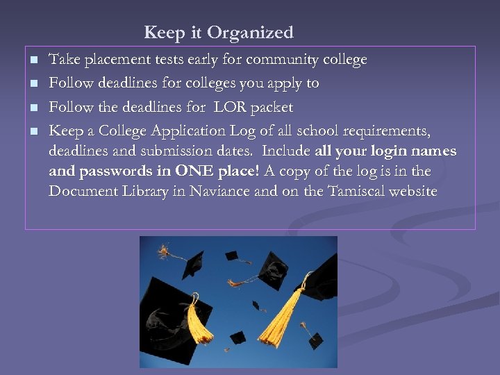 Keep it Organized n n Take placement tests early for community college Follow deadlines