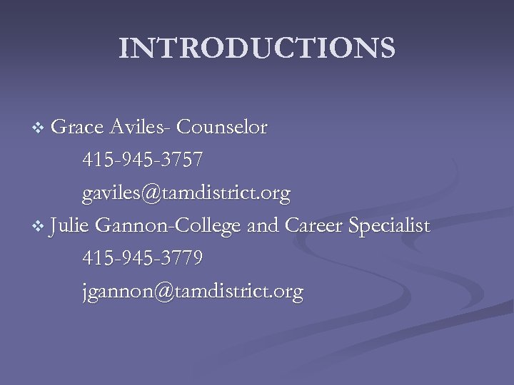 INTRODUCTIONS v Grace Aviles- Counselor 415 -945 -3757 gaviles@tamdistrict. org v Julie Gannon-College and