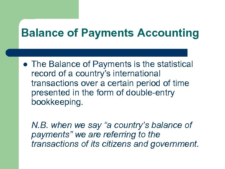 Balance of Payments Accounting l The Balance of Payments is the statistical record of