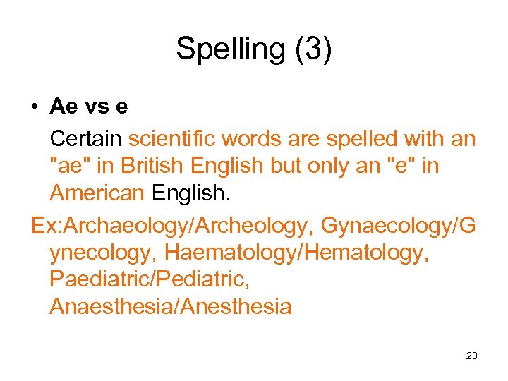 Spelling (3) • Ae vs e Certain scientific words are spelled with an "ae"