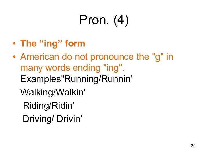 Pron. (4) • The “ing” form • American do not pronounce the "g" in