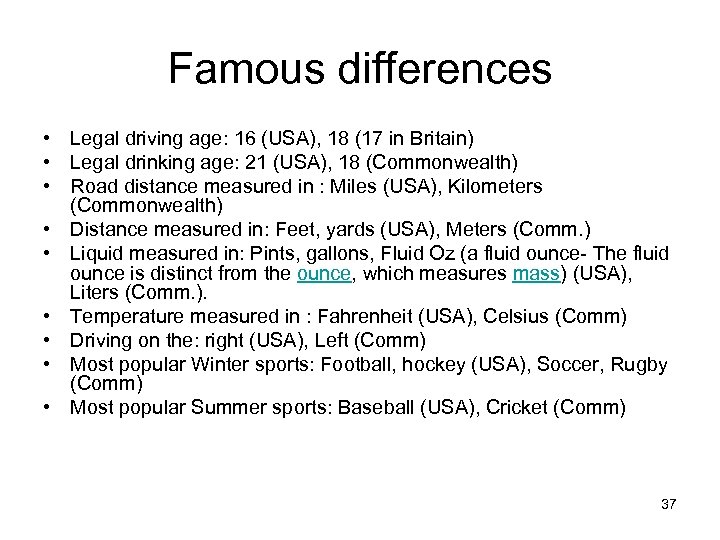 Famous differences • Legal driving age: 16 (USA), 18 (17 in Britain) • Legal
