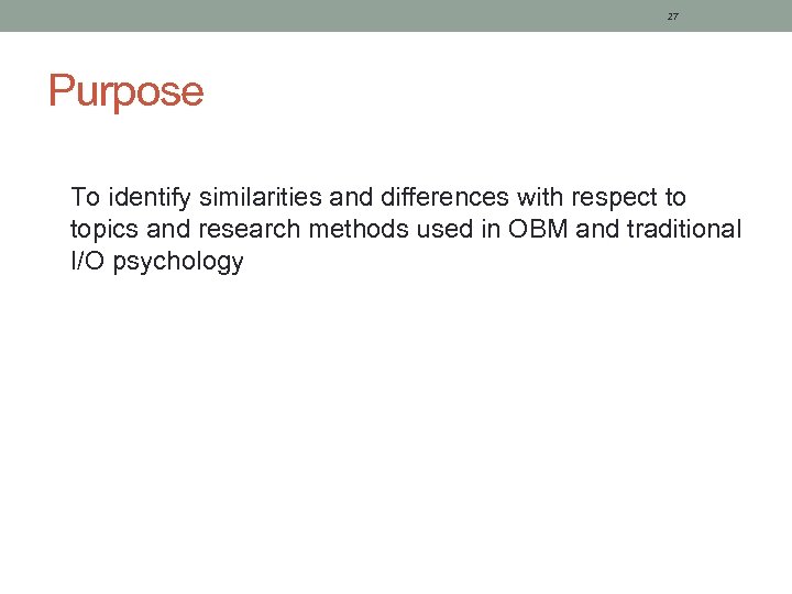 27 Purpose To identify similarities and differences with respect to topics and research methods