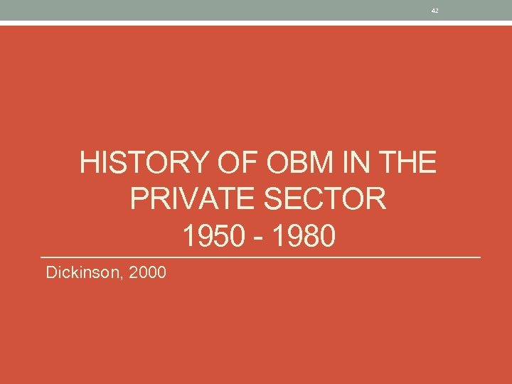 42 HISTORY OF OBM IN THE PRIVATE SECTOR 1950 - 1980 Dickinson, 2000 