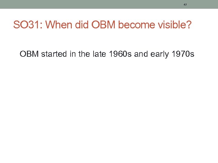 43 SO 31: When did OBM become visible? OBM started in the late 1960