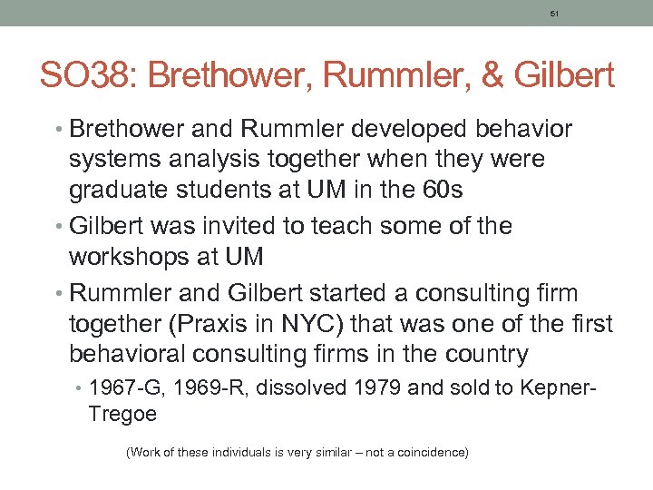 51 SO 38: Brethower, Rummler, & Gilbert • Brethower and Rummler developed behavior systems