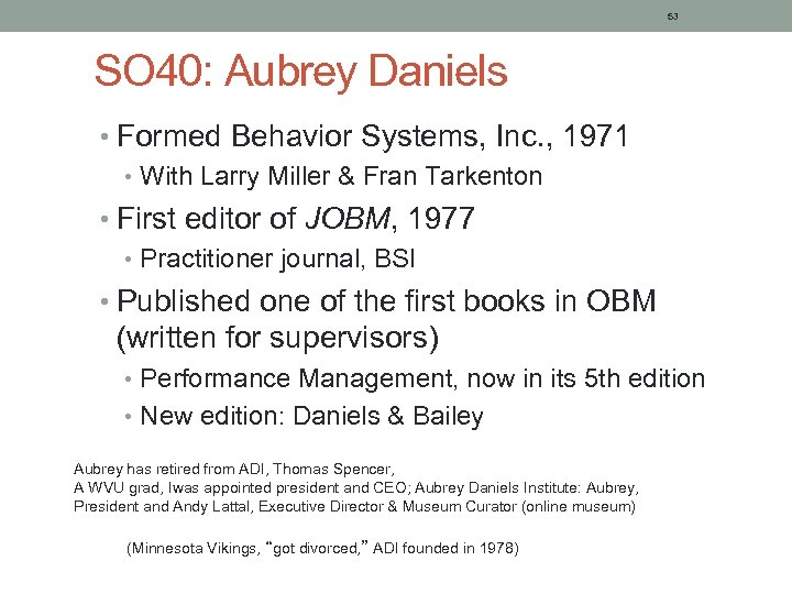 53 SO 40: Aubrey Daniels • Formed Behavior Systems, Inc. , 1971 • With