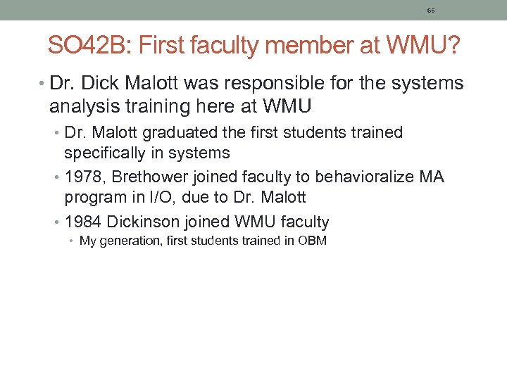 56 SO 42 B: First faculty member at WMU? • Dr. Dick Malott was