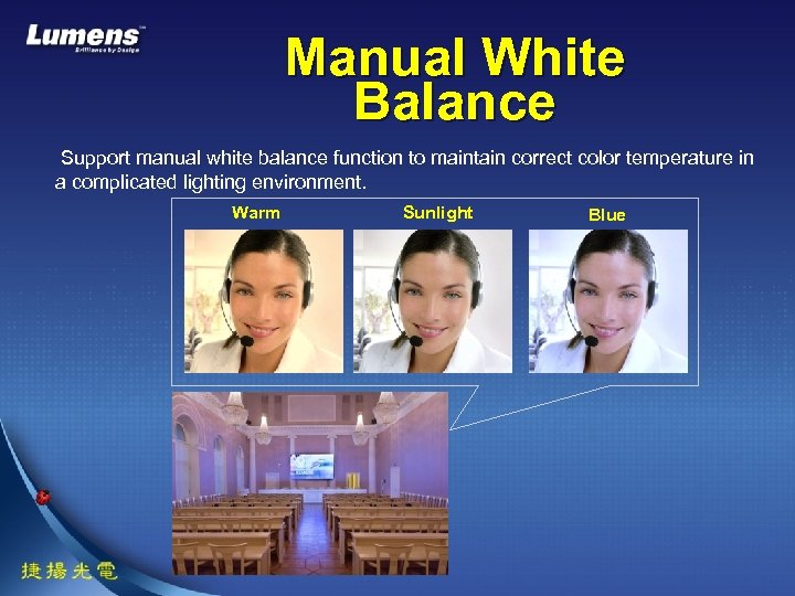 Manual White Balance Support manual white balance function to maintain correct color temperature in