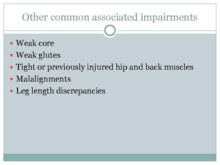 Other common associated impairments Weak core Weak glutes Tight or previously injured hip and