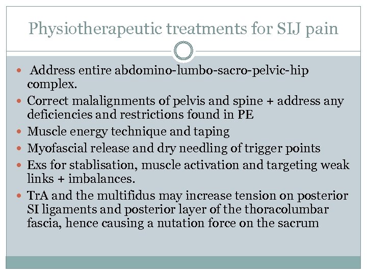 Physiotherapeutic treatments for SIJ pain Address entire abdomino-lumbo-sacro-pelvic-hip complex. Correct malalignments of pelvis and