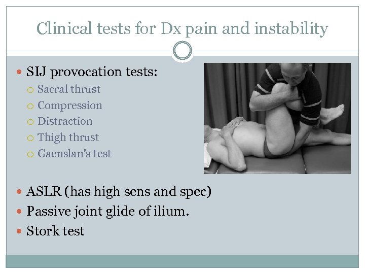 Clinical tests for Dx pain and instability SIJ provocation tests: Sacral thrust Compression Distraction