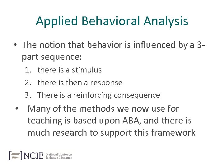 Applied Behavioral Analysis • The notion that behavior is influenced by a 3 part