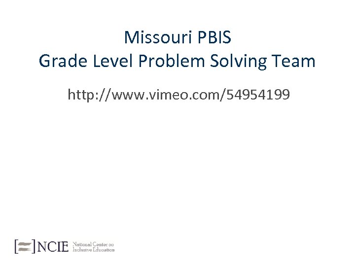 Missouri PBIS Grade Level Problem Solving Team http: //www. vimeo. com/54954199 