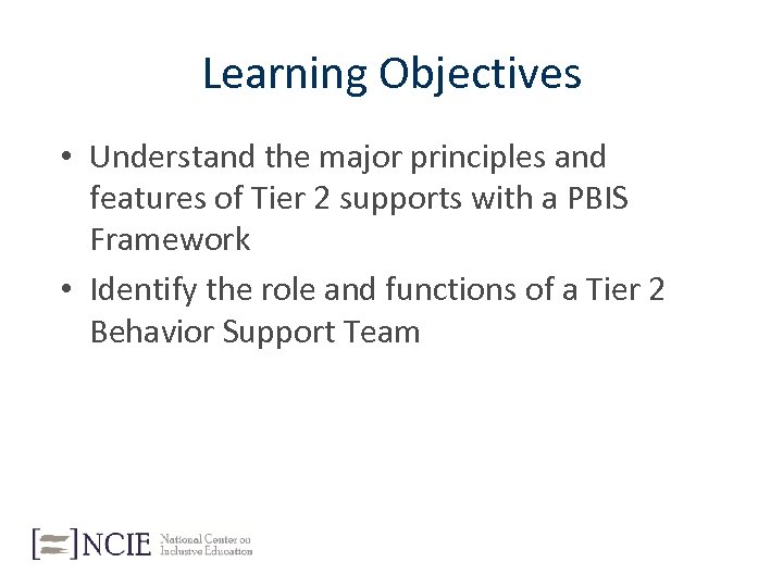 Learning Objectives • Understand the major principles and features of Tier 2 supports with