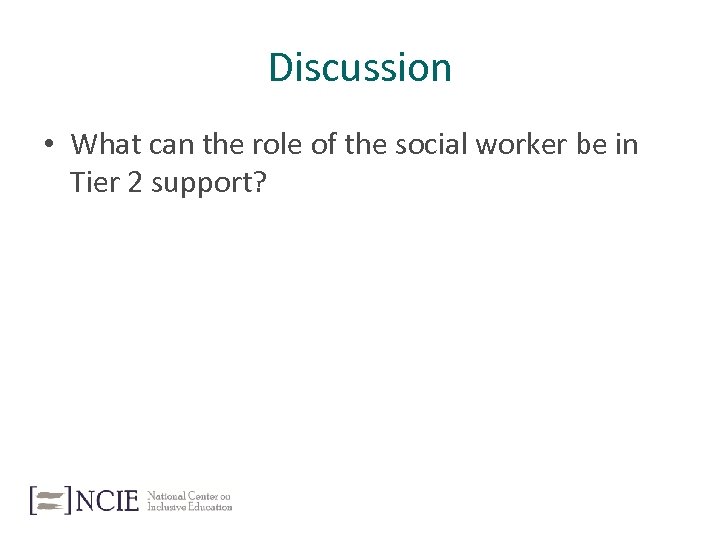Discussion • What can the role of the social worker be in Tier 2