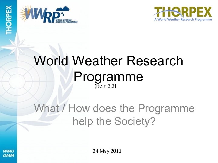 World Weather Research Programme (Item 3. 3) What / How does the Programme help