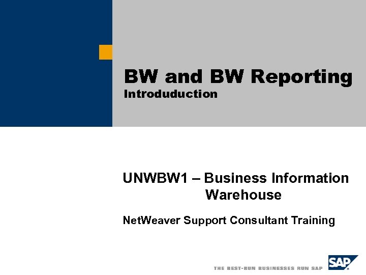 BW and BW Reporting Introduduction UNWBW 1 – Business Information Warehouse Net. Weaver Support