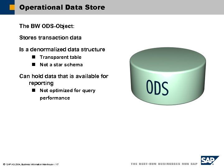 Operational Data Store The BW ODS-Object: Stores transaction data Is a denormalized data structure