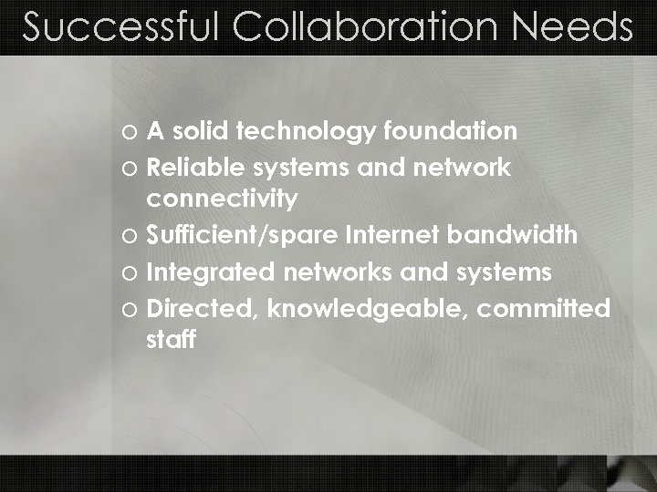 Successful Collaboration Needs o A solid technology foundation o Reliable systems and network connectivity