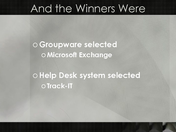 And the Winners Were o Groupware selected o Microsoft Exchange o Help Desk system