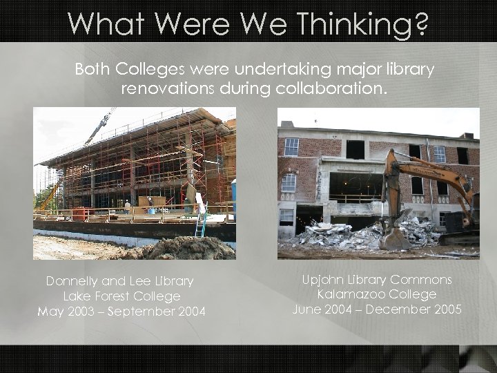 What Were We Thinking? Both Colleges were undertaking major library renovations during collaboration. Donnelly