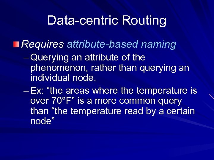 Data-centric Routing Requires attribute-based naming – Querying an attribute of the phenomenon, rather than