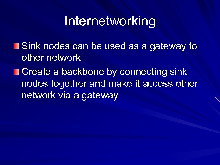 Internetworking Sink nodes can be used as a gateway to other network Create a