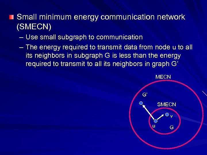 Small minimum energy communication network (SMECN) – Use small subgraph to communication – The