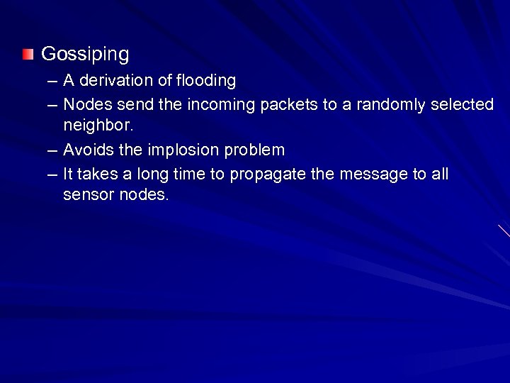 Gossiping – A derivation of flooding – Nodes send the incoming packets to a