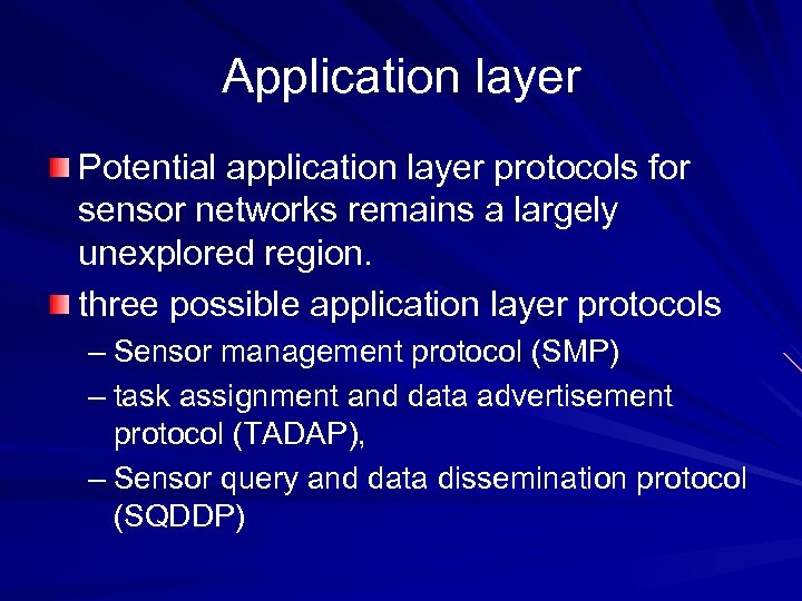 Application layer Potential application layer protocols for sensor networks remains a largely unexplored region.