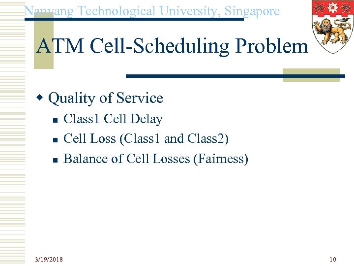 Nanyang Technological University, Singapore ATM Cell-Scheduling Problem w Quality of Service n n n
