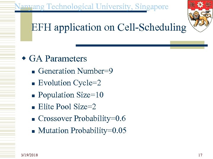 Nanyang Technological University, Singapore EFH application on Cell-Scheduling w GA Parameters n n n