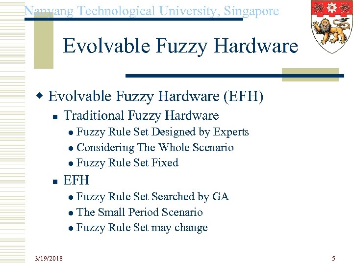 Nanyang Technological University, Singapore Evolvable Fuzzy Hardware w Evolvable Fuzzy Hardware (EFH) n Traditional