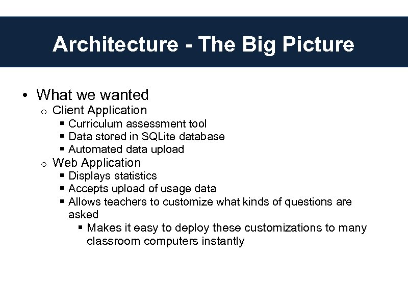 Architecture - The Big Picture • What we wanted o Client Application o Web
