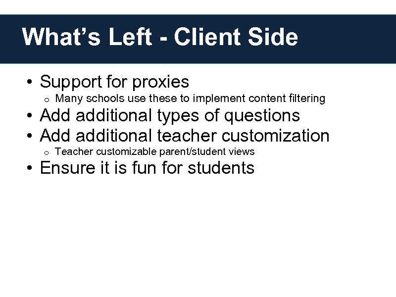 What’s Left - Client Side • Support for proxies o Many schools use these