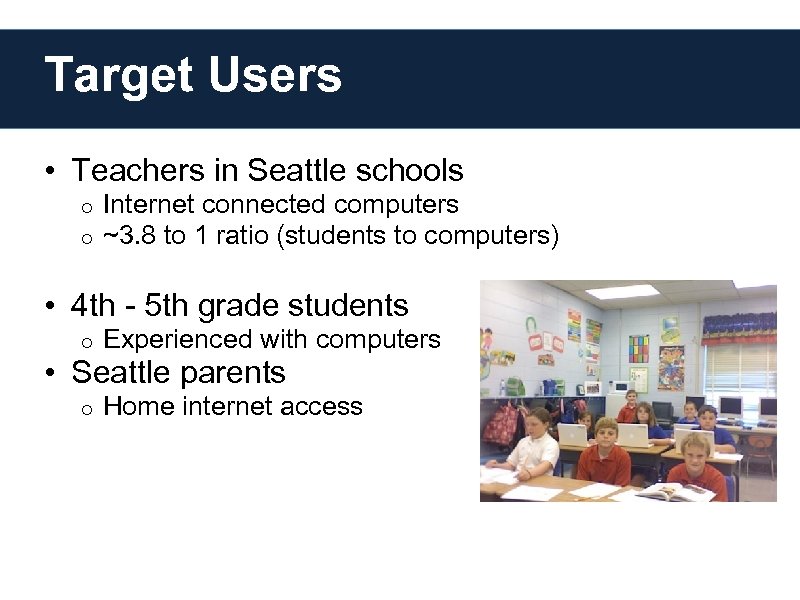 Target Users • Teachers in Seattle schools o o Internet connected computers ~3. 8