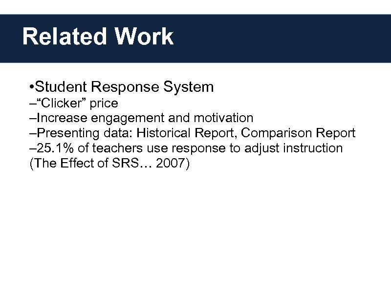 Related Work • Student Response System –“Clicker” price –Increase engagement and motivation –Presenting data: