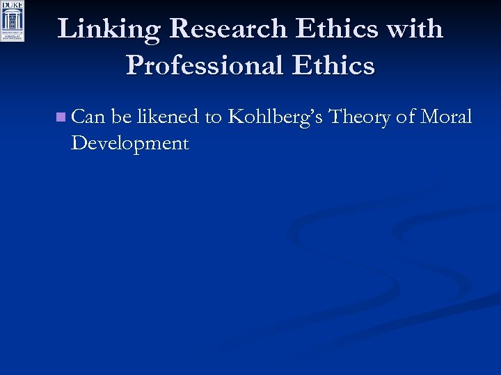Linking Research Ethics with Professional Ethics n Can be likened to Kohlberg’s Theory of