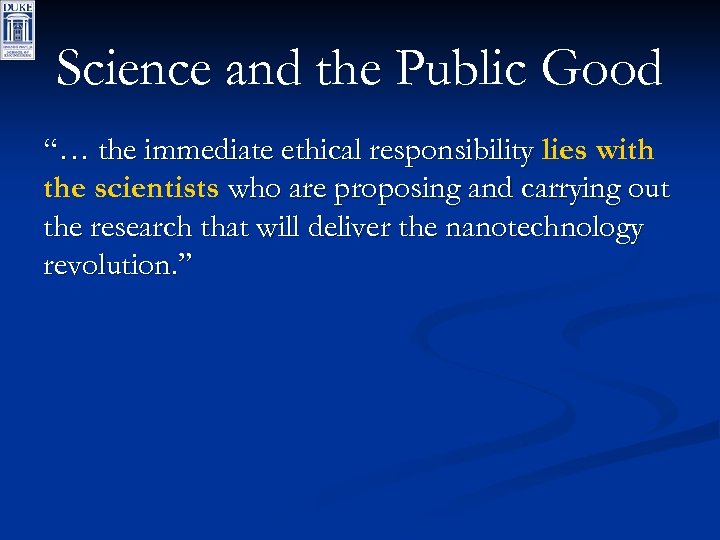 Science and the Public Good “… the immediate ethical responsibility lies with the scientists