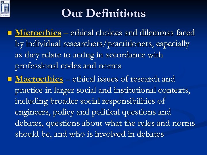Our Definitions n n Microethics – ethical choices and dilemmas faced by individual researchers/practitioners,