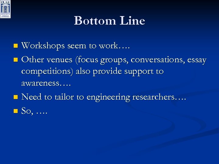 Bottom Line Workshops seem to work…. n Other venues (focus groups, conversations, essay competitions)