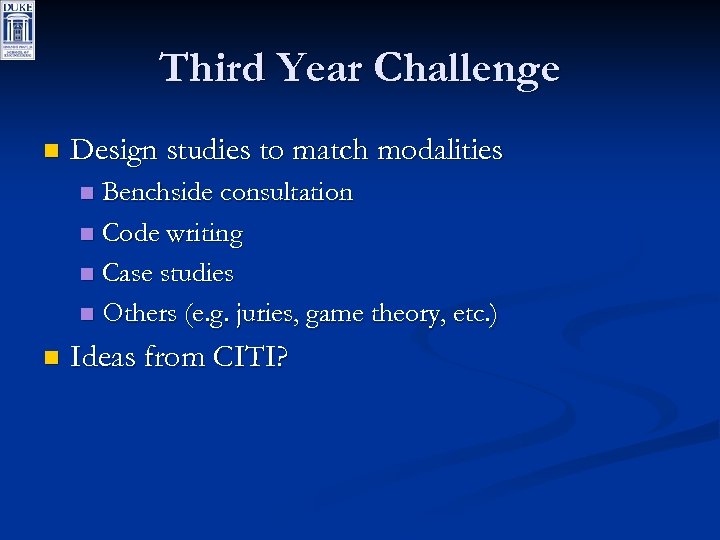 Third Year Challenge n Design studies to match modalities Benchside consultation n Code writing