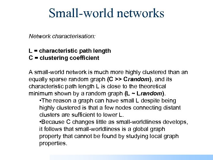 Small-world networks Network characterisation: L = characteristic path length C = clustering coefficient A