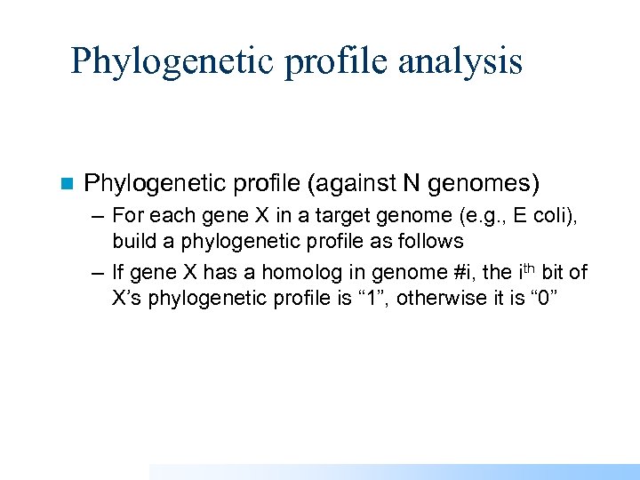 Phylogenetic profile analysis n Phylogenetic profile (against N genomes) – For each gene X
