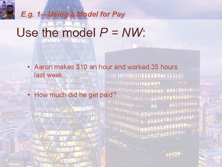 E. g. 1—Using a Model for Pay Use the model P = NW: •