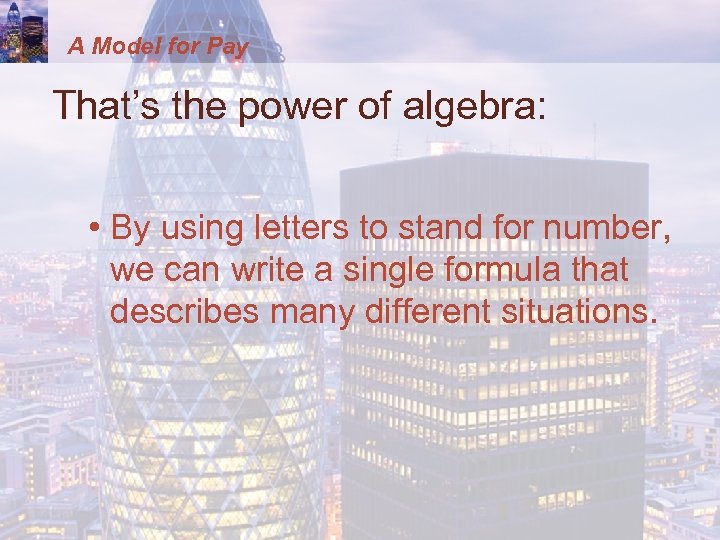 A Model for Pay That’s the power of algebra: • By using letters to