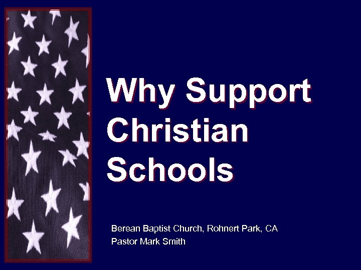 Why Support Christian Schools Berean Baptist Church, Rohnert Park, CA Pastor Mark Smith 