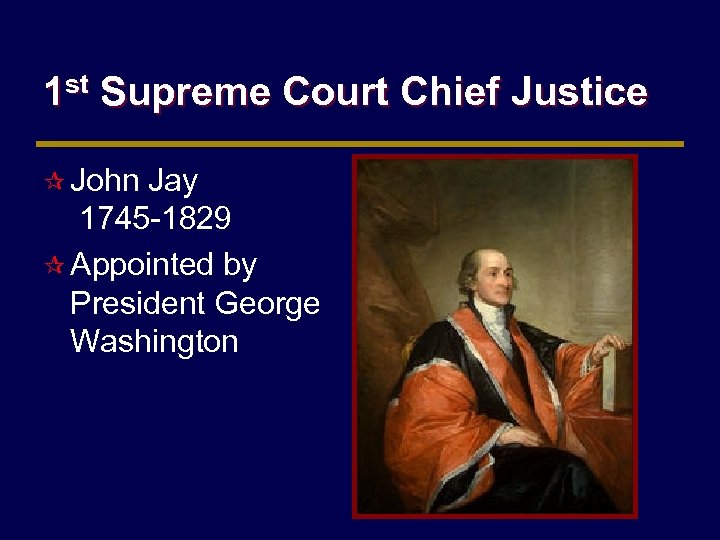 1 st Supreme Court Chief Justice ¶ John Jay 1745 -1829 ¶ Appointed by